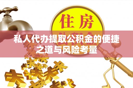 桂平私人代办提取公积金的便捷之道与风险考量