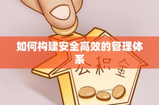 桂平如何构建安全高效的管理体系