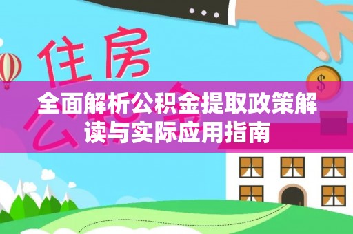 桂平全面解析公积金提取政策解读与实际应用指南