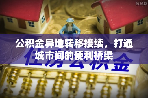 桂平公积金异地转移接续，打通城市间的便利桥梁