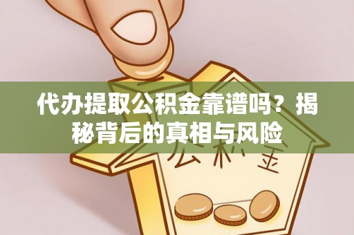 桂平代办提取公积金靠谱吗？揭秘背后的真相与风险