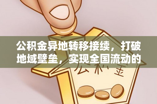 桂平公积金异地转移接续，打破地域壁垒，实现全国流动的便捷之道