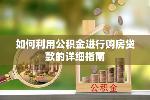 桂平如何利用公积金进行购房贷款的详细指南