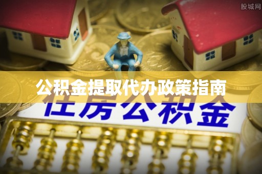桂平公积金提取代办政策指南