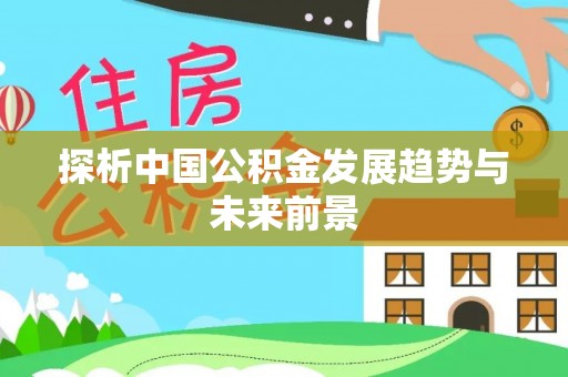 桂平探析中国公积金发展趋势与未来前景