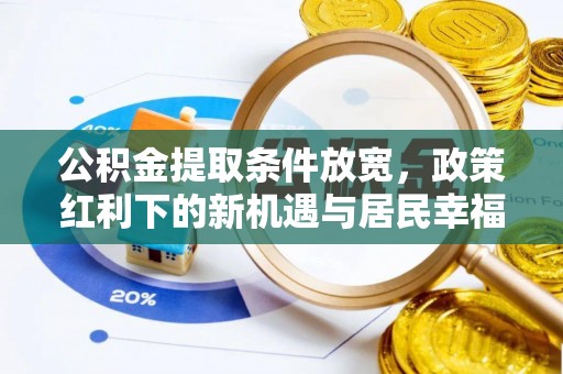 桂平公积金提取条件放宽，政策红利下的新机遇与居民幸福感提升