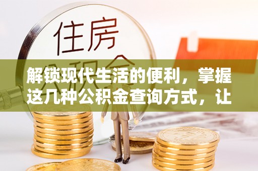 桂平解锁现代生活的便利，掌握这几种公积金查询方式，让理财更轻松