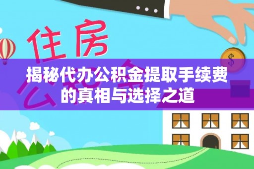桂平揭秘代办公积金提取手续费的真相与选择之道