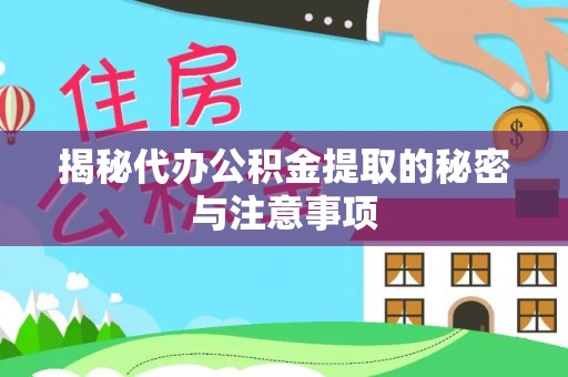 桂平揭秘代办公积金提取的秘密与注意事项