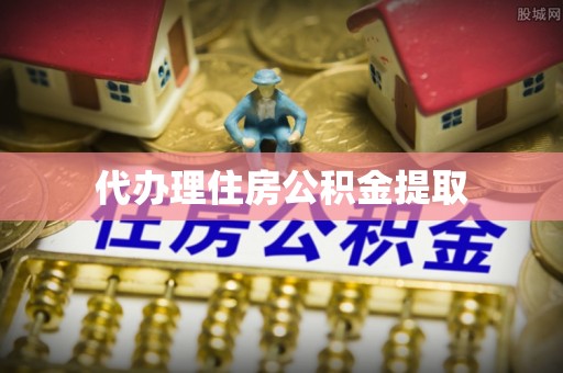 桂平代办理住房公积金提取