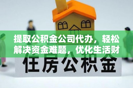 桂平提取公积金公司代办，轻松解决资金难题，优化生活财务管理