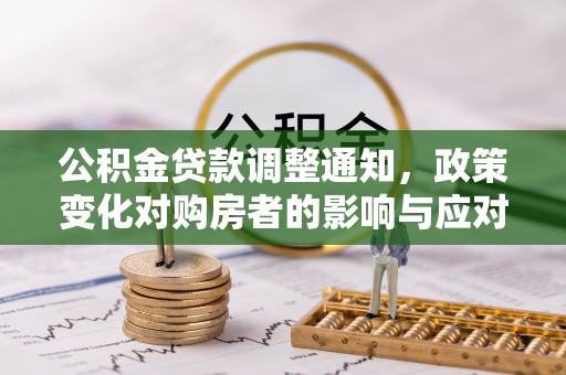桂平公积金贷款调整通知，政策变化对购房者的影响与应对策略