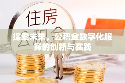 桂平探索未来，公积金数字化服务的创新与实践