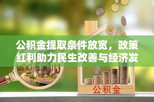桂平公积金提取条件放宽，政策红利助力民生改善与经济发展