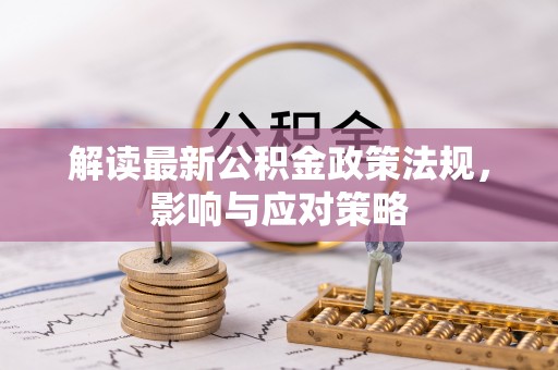 桂平解读最新公积金政策法规，影响与应对策略
