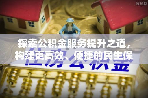 桂平探索公积金服务提升之道，构建更高效、便捷的民生保障体系