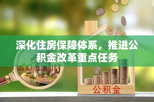 桂平深化住房保障体系，推进公积金改革重点任务