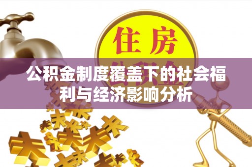 桂平公积金制度覆盖下的社会福利与经济影响分析