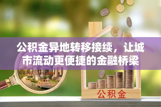 桂平公积金异地转移接续，让城市流动更便捷的金融桥梁