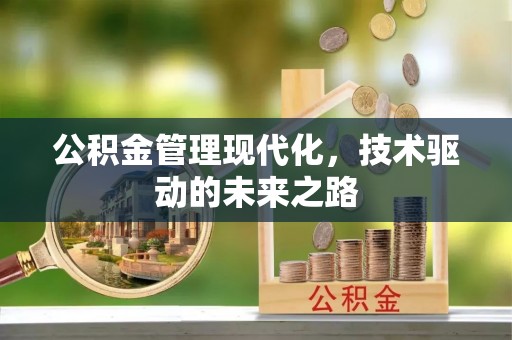 桂平公积金管理现代化，技术驱动的未来之路